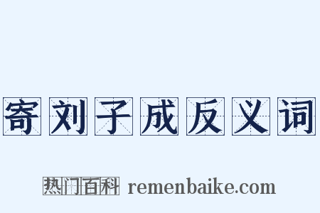 寄刘子成反义词是什么意思的图片
